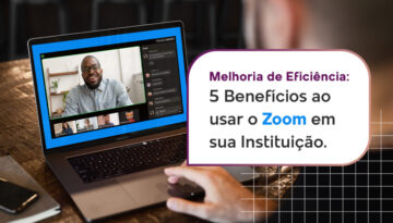 5 Benefícios ao usar o Zoom em sua Instituição.