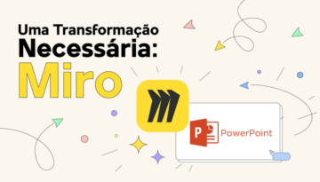 De PowerPoint a Miro, Uma Transformação Necessária