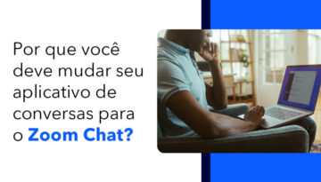 Por que você deve mudar seu aplicativo de conversas para o Zoom Chat